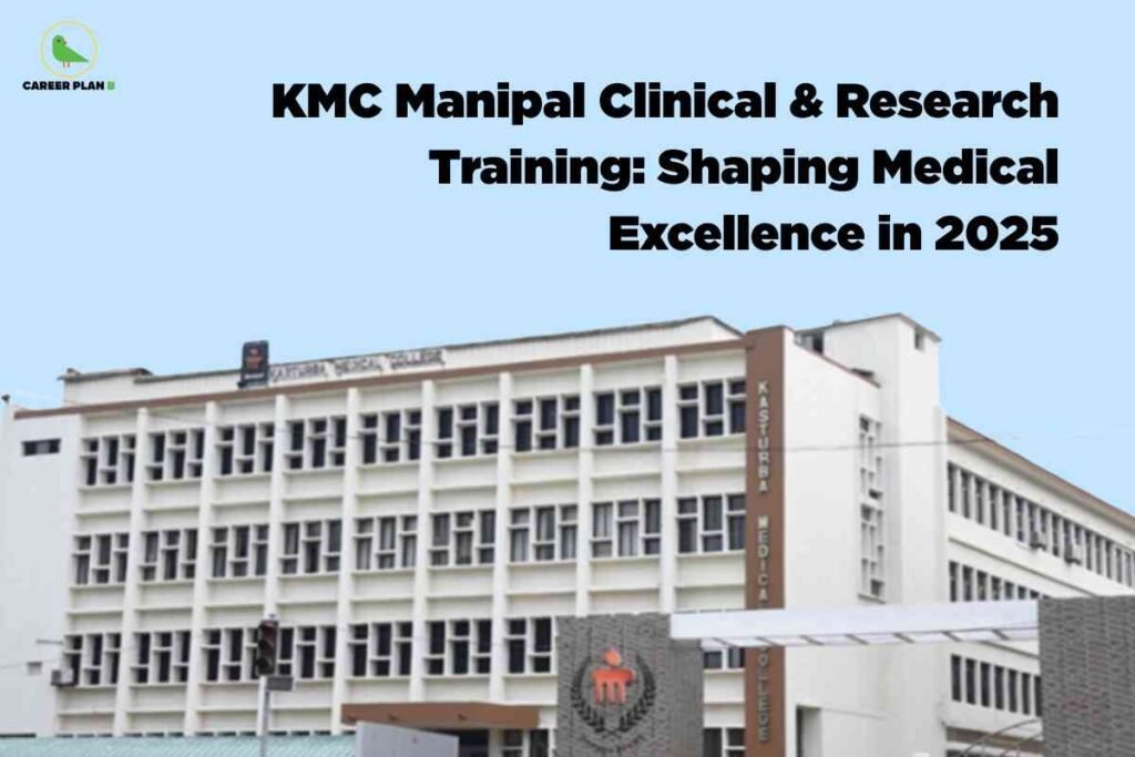 The image shows the main building of Kasturba Medical College (KMC) Manipal, recognized by its large, white multi-story structure featuring grids of identical vertical and horizontal windows. The right side of the building has a vertical brown panel with the words "Kasturba Medical College" written on it. At the entrance stands a large sign with the KMC emblem and logo. The sky above is a clear light blue. In the upper left corner is the Career Plan B logo—a green bird with text. Prominently at the top center, bold black text reads: "KMC Manipal Clinical & Research Training: Shaping Medical Excellence in 2025." The visual highlights KMC Manipal’s commitment to clinical and research advancement.