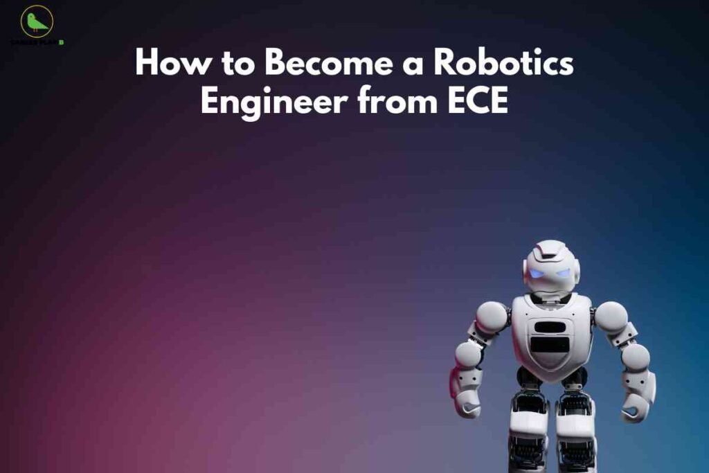 The image displays a humanoid robot standing against a gradient background that transitions from deep purple on the left to blue on the right. The robot, positioned in the lower right quadrant, is white with articulated joints and glowing blue eyes, facing forward in a welcoming posture. In the top center, large bold white text reads, "How to Become a Robotics Engineer from ECE." The logo for "Career Plan B," featuring a green bird silhouette and text, is placed in the upper left corner. The overall visual theme signals a guide or educational resource about entering robotics engineering from an Electronics and Communication Engineering (ECE) background.