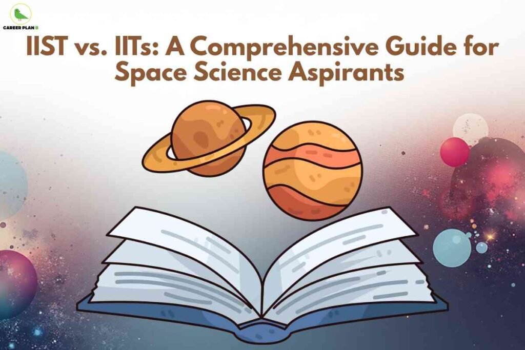 Illustration for IIST vs IIT aerospace comparison showing an open book with cartoon planets above (including Saturn and Jupiter), a galaxy background, and bold headline "IIST vs. IITs: A Comprehensive Guide for Space Science Aspirants" at the top; Career Plan B logo at the top left.