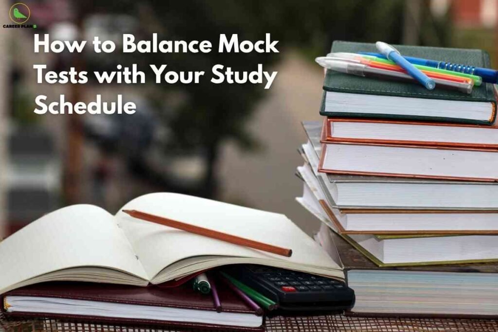 Stack of books, scattered pens, and an open notebook with a pencil and calculator on a table, set against a soft, blurred background; white headline at the top left reads "How to Balance Mock Tests with Your Study Schedule" and Career Plan B logo is in the upper left.