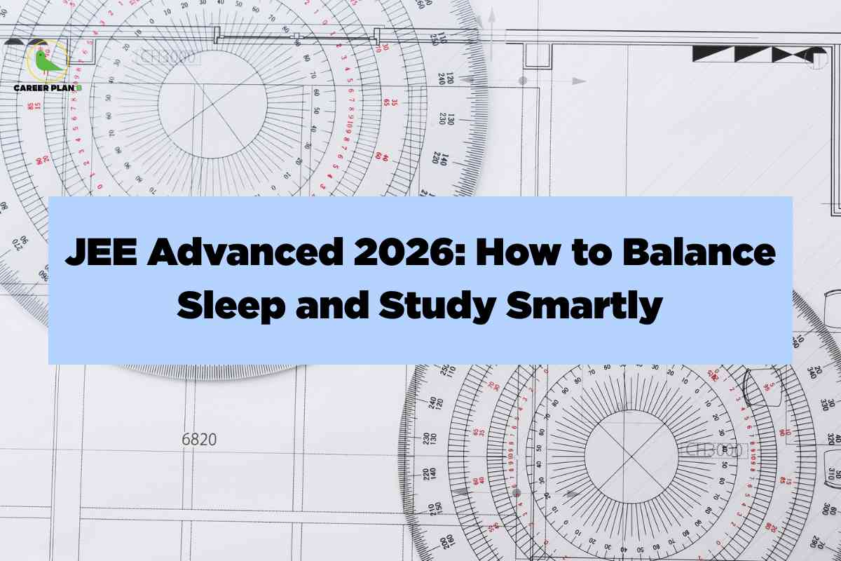 JEE Advanced 2026: How to Balance Sleep and Study Smartly - Career Plan B