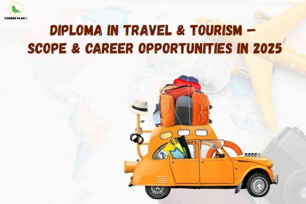 A white background with a faint world map shows the bold brown title “Diploma in Travel & Tourism – Scope & Career Opportunities in 2025” at the top. Below, a bright orange car is packed with colorful suitcases, bags, and travel gear on its roof, symbolizing tourism careers, with the Career Plan B logo in the top left corner.