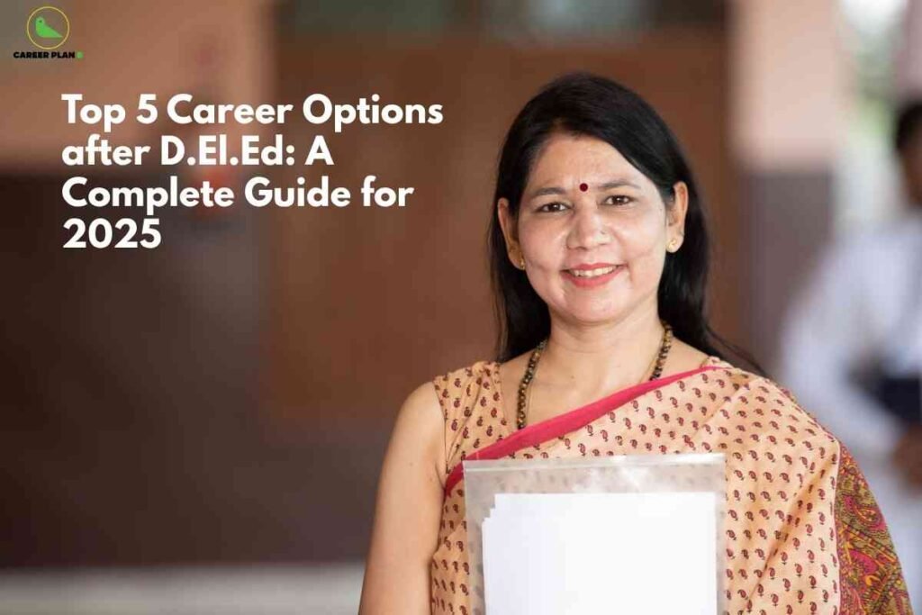 A smiling woman in a printed saree stands in a school corridor holding a stack of papers, representing a primary teacher. On the left, bold white text on a blurred brown background reads “Top 5 Career Options after D.El.Ed: A Complete Guide for 2025,” with the Career Plan B logo in the top left corner.
