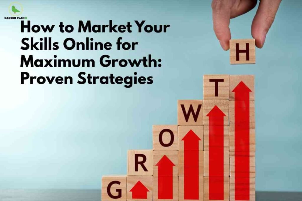 A light blue background features bold black text on the left that reads “How to Market Your Skills Online for Maximum Growth: Proven Strategies.” On the right, a hand places a wooden block with the letter “H” on top of a staircase of wooden blocks spelling “GROWTH,” each block decorated with a tall red upward arrow, with the Career Plan B logo in the top left corner.