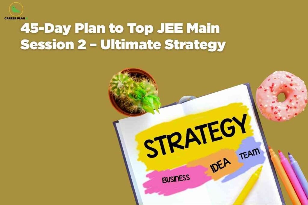 Study desk with strategy notes, cactus plant, stationery and donut representing an organized JEE Main 45-day plan for improving performance in Session 2.