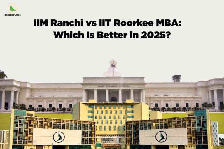 A collage-style image shows the iconic white main building of IIT Roorkee in the background and the modern yellow-and-green campus buildings of IIM Ranchi in the foreground. Centered at the top in bold black text is the headline “IIM Ranchi vs IIT Roorkee MBA: Which Is Better in 2025?”, with the Career Plan B logo in the top left corner.