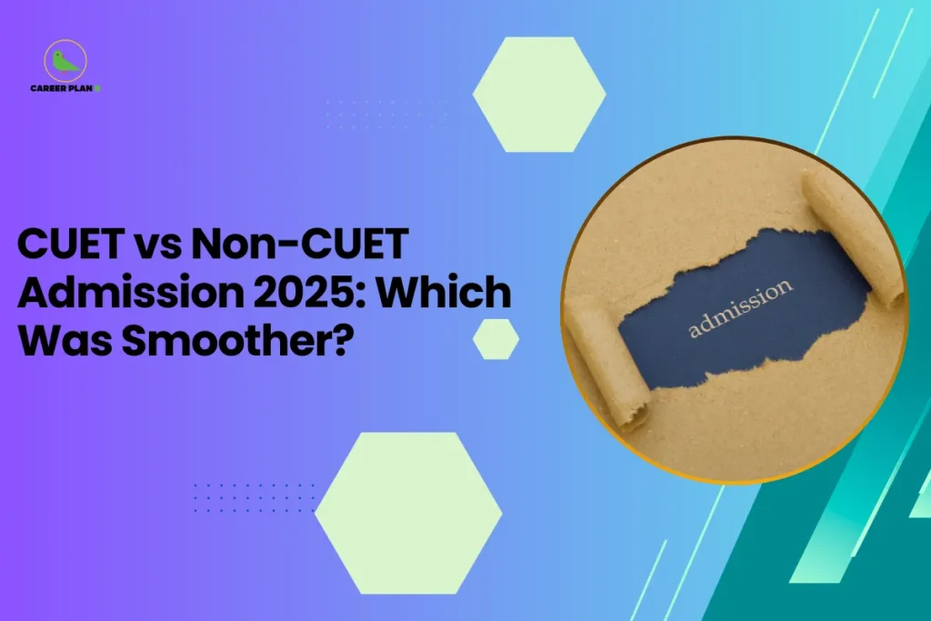 this image contains a blue-to-green gradient educational graphic with text “CUET vs Non-CUET Admission 2025: Which Was Smoother?” Career Plan logo top left, and a circular photo of torn paper revealing the word “admission,” representing college admission process comparison