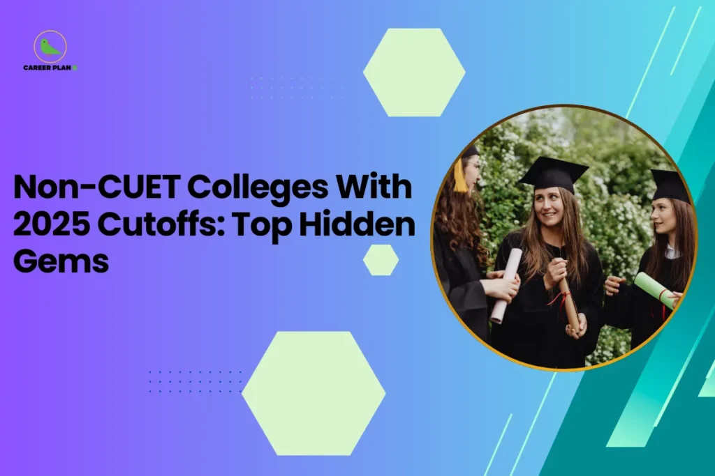 this image contains a blue-to-green gradient educational graphic with text “Non-CUET Colleges With 2025 Cutoffs: Top Hidden Gems,” Career Plan logo top left, and a circular photo of three graduates in caps holding diplomas and talking outdoors, representing higher education opportunities