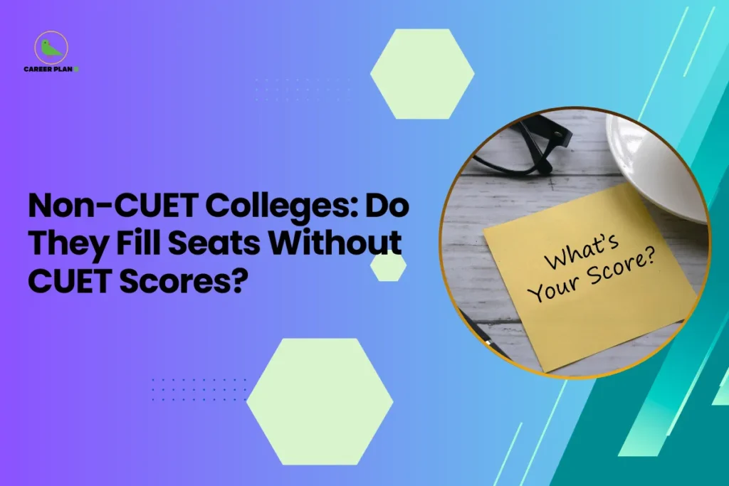 This banner features a modern gradient background transitioning from purple on the left to teal on the right, consistent with the Career Plan B visual identity. The layout incorporates geometric hexagonal accents, subtle dotted elements, and diagonal graphic streaks that create a structured and contemporary academic design. The headline is bold and left-aligned, balanced by a circular visual frame on the right. The headline reads, “Non-CUET Colleges: Do They Fill Seats Without CUET Scores?” clearly positioning the content as an informational guide for students exploring alternative admission pathways outside the CUET system. The topic focuses on whether colleges that do not participate in CUET admissions fill their available seats through direct admission, merit-based selection, or other institutional processes. On the right side, a circular frame displays a sticky note with the text “What’s Your Score?” placed beside glasses and a coffee cup. This visual symbolizes academic evaluation, admission criteria, and the importance of scores in determining college entry opportunities, reinforcing the article’s focus on admission considerations beyond CUET. At the top-left corner, the Career Plan B logo with its green bird icon ensures brand consistency and reflects structured career planning and informed academic decision-making. The overall design communicates clarity, inquiry, and strategic guidance for students navigating non-CUET college admissions.