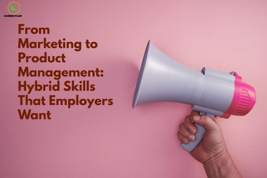 this image contains a Career Plan B educational banner with the headline “From Marketing to Product Management: Hybrid Skills That Employers Want” on a pink background, the Career Plan B logo at the top left, and a hand holding a grey and pink megaphone on the right, symbolizing communication, leadership, and the transition from marketing roles to product management careers.