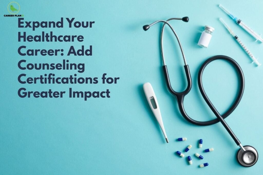 this image contains a Career Plan B educational banner with the headline “Expand Your Healthcare Career: Add Counseling Certifications for Greater Impact” on a teal background, the Career Plan B logo at the top left, and neatly arranged medical items on the right including a black stethoscope, digital thermometer, syringe, small medicine vial, and blue-and-white capsules, representing healthcare education, professional certification, and career advancement in medical and counseling fields.