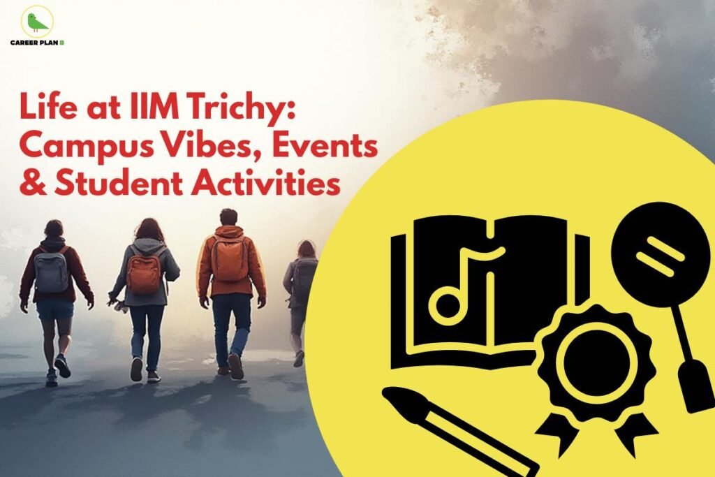 this image contains a Career Plan B banner with the text “Life at IIM Trichy: Campus Vibes, Events & Student Activities,” showing students walking with backpacks and icons of a book, medal, and music on a yellow circle.
