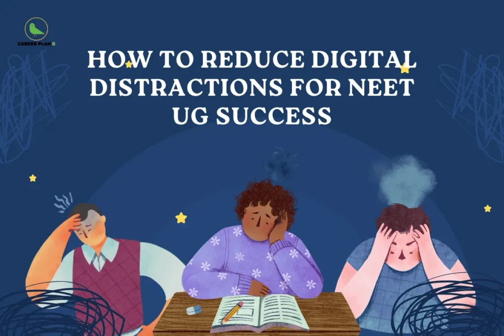this image contains a Career Plan B educational banner titled “HOW TO REDUCE DIGITAL DISTRACTIONS FOR NEET UG SUCCESS” in bold white text on a dark blue background, with the Career Plan B logo at the top left. Below the heading, three illustrated students sit at a desk with books and notebooks, each showing signs of stress and distraction such as holding their head, tired expressions, and messy scribble lines around them symbolizing mental overload. Small star icons and abstract shapes appear in the background, visually representing scattered focus, digital distractions, and exam pressure faced by NEET UG aspirants during preparation.