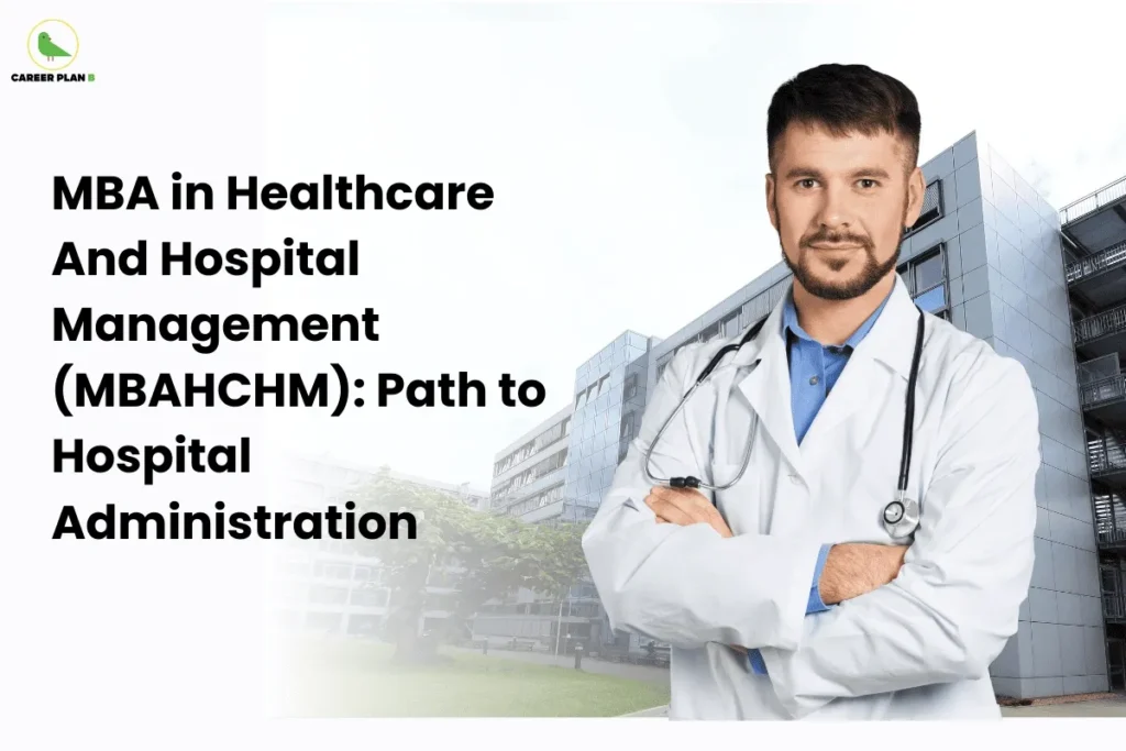 this image contains a Career Plan B banner with the text “MBA in Healthcare And Hospital Management (MBAHCHM): Path to Hospital Administration,” showing a doctor with a stethoscope standing in front of a hospital building.