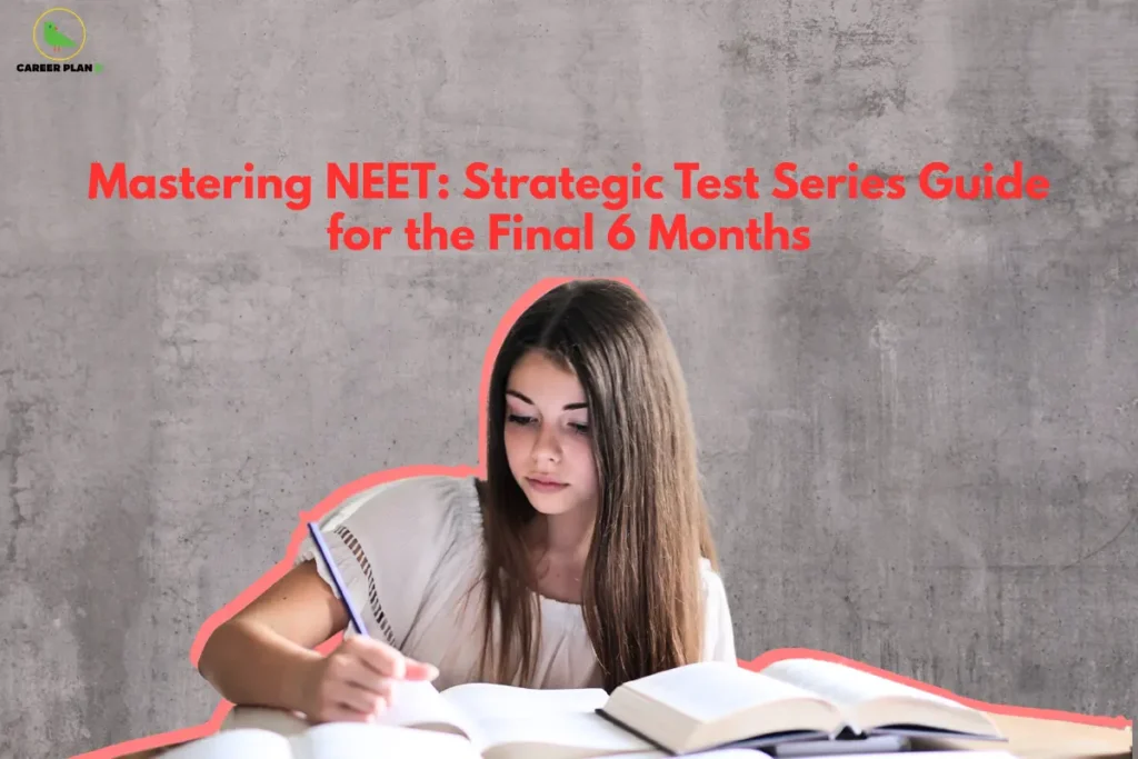 This image contains a Career Plan B educational infographic on a textured grey background with the bold red title “Mastering NEET: Strategic Test Series Guide for the Final 6 Months” displayed prominently at the top, along with the Career Plan B logo in the top-left corner featuring a green bird icon symbolizing structured guidance and focused career planning, alongside a student actively writing and studying from open books, visually representing intensive NEET preparation, strategic test series planning, last six months revision strategy, disciplined practice routines, performance improvement techniques, and smart exam-focused preparation for achieving success in the NEET examination.