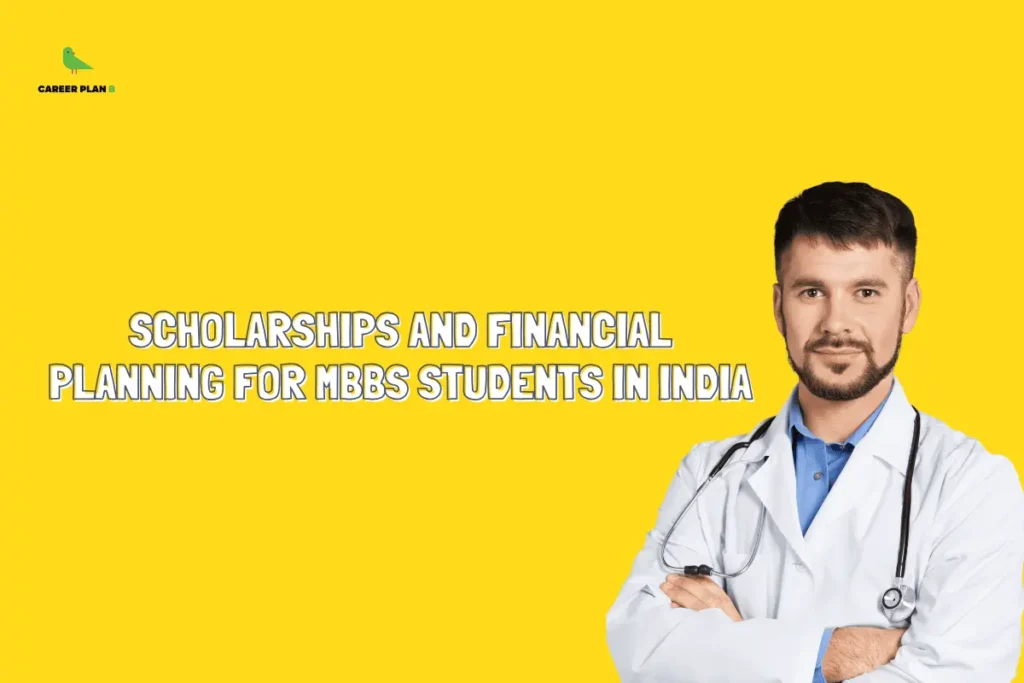 This image contains a Career Plan B educational banner set against a bright yellow background, featuring the central title “SCHOLARSHIPS AND FINANCIAL PLANNING FOR MBBS STUDENTS IN INDIA” in bold white text, with a professional male doctor standing on the right side wearing a white lab coat and stethoscope, arms folded confidently, symbolizing medical education, financial guidance, scholarships, and career planning for MBBS students, while the clean layout and minimal design emphasize academic support, funding awareness, and long-term financial preparation for aspiring medical professionals in India.