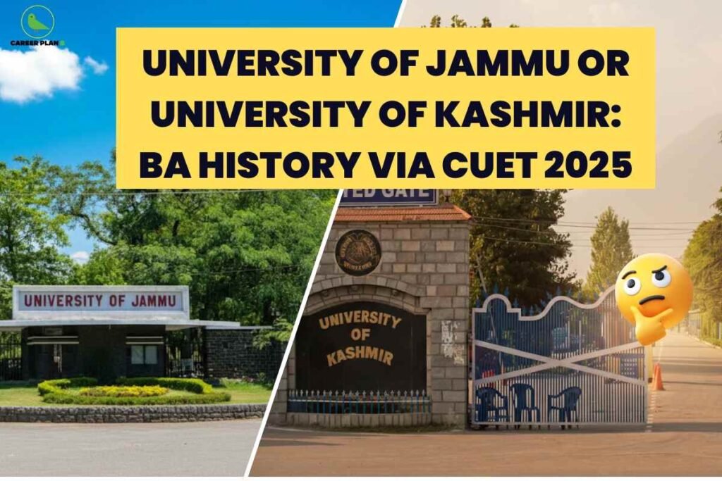 this image contains a split comparison showing the “University of Jammu” entrance sign on the left and the “University of Kashmir” gate on the right, with a yellow banner reading “UNIVERSITY OF JAMMU OR UNIVERSITY OF KASHMIR: BA HISTORY VIA CUET 2025” and a thinking emoji, plus the Career Plan B green bird logo in the top left, representing college selection guidance