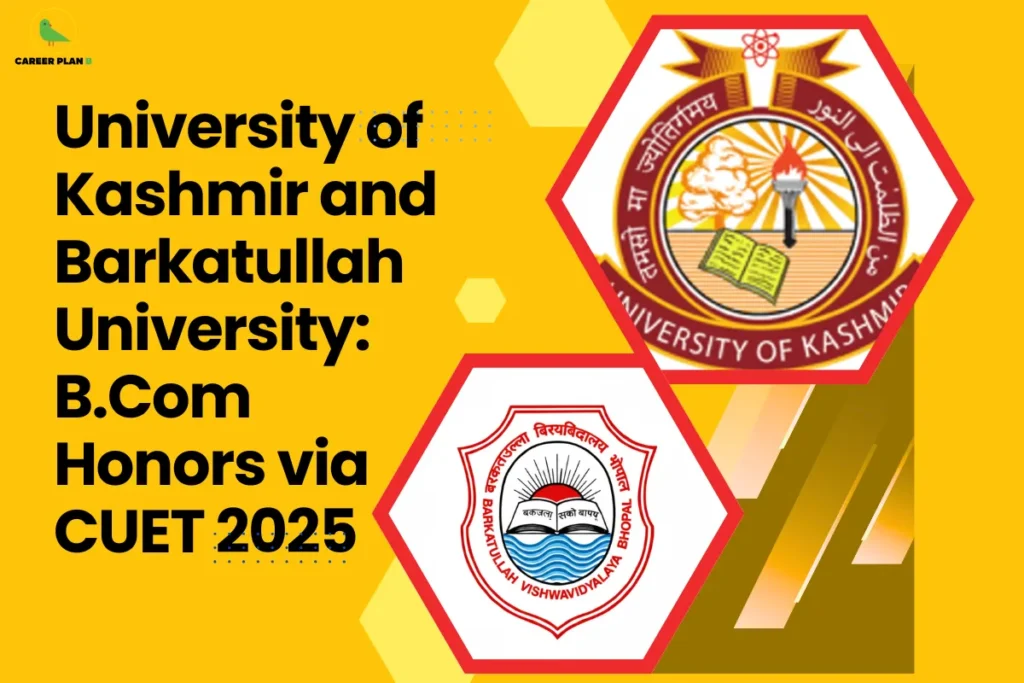 This image contains a Career Plan B educational infographic on a bright yellow background with the bold black title “University of Kashmir and Barkatullah University: B.Com Honors via CUET 2025” displayed prominently on the left, along with the Career Plan B logo in the top-left corner featuring a green bird icon symbolizing academic direction and career-focused guidance, alongside hexagonal frames on the right showcasing the official emblems of the University of Kashmir and Barkatullah Vishwavidyalaya, visually representing CUET 2025 admissions, B.Com Honors program opportunities, undergraduate commerce education pathways, central university entrance prospects, comparative university selection, and structured guidance for students planning commerce careers through the CUET examination.
