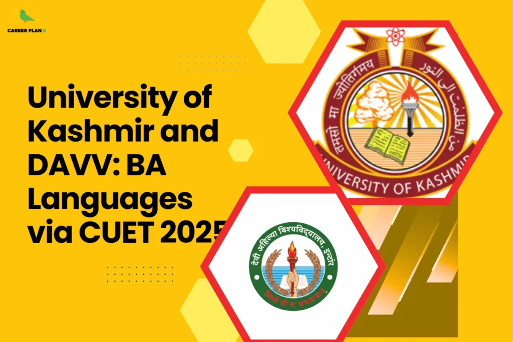 This image contains a Career Plan B educational infographic on a bright yellow background with the bold black title “University of Kashmir and DAVV: BA Languages via CUET 2025” displayed prominently on the left, along with the Career Plan B logo in the top-left corner featuring a green bird icon symbolizing academic clarity and career-focused planning, alongside hexagonal frames on the right showcasing the official emblems of the University of Kashmir and Devi Ahilya Vishwavidyalaya (DAVV), visually representing CUET 2025 admissions, BA Languages program options, undergraduate arts and language studies pathways, central university entrance opportunities, comparative university selection, and structured guidance for students planning higher education in languages through CUET.
