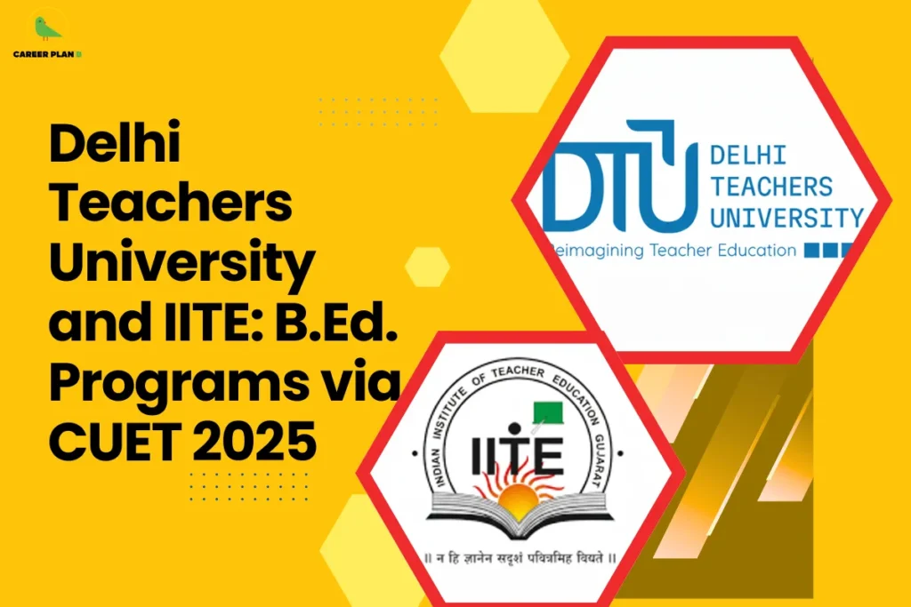 This image contains a Career Plan B educational infographic on a bright yellow background with the bold black title “Delhi Teachers University and IITE: B.Ed. Programs via CUET 2025” displayed prominently on the left, along with the Career Plan B logo in the top-left corner featuring a green bird icon symbolizing academic mentorship and structured career guidance, alongside hexagonal frames on the right showcasing the official logos of Delhi Teachers University (DTU – Teachers University) and the Indian Institute of Teacher Education (IITE), visually representing CUET 2025 admissions, B.Ed. program pathways, teacher education opportunities, central entrance-based selection, professional training in education, and structured guidance for students aspiring to build careers in teaching and academic leadership.