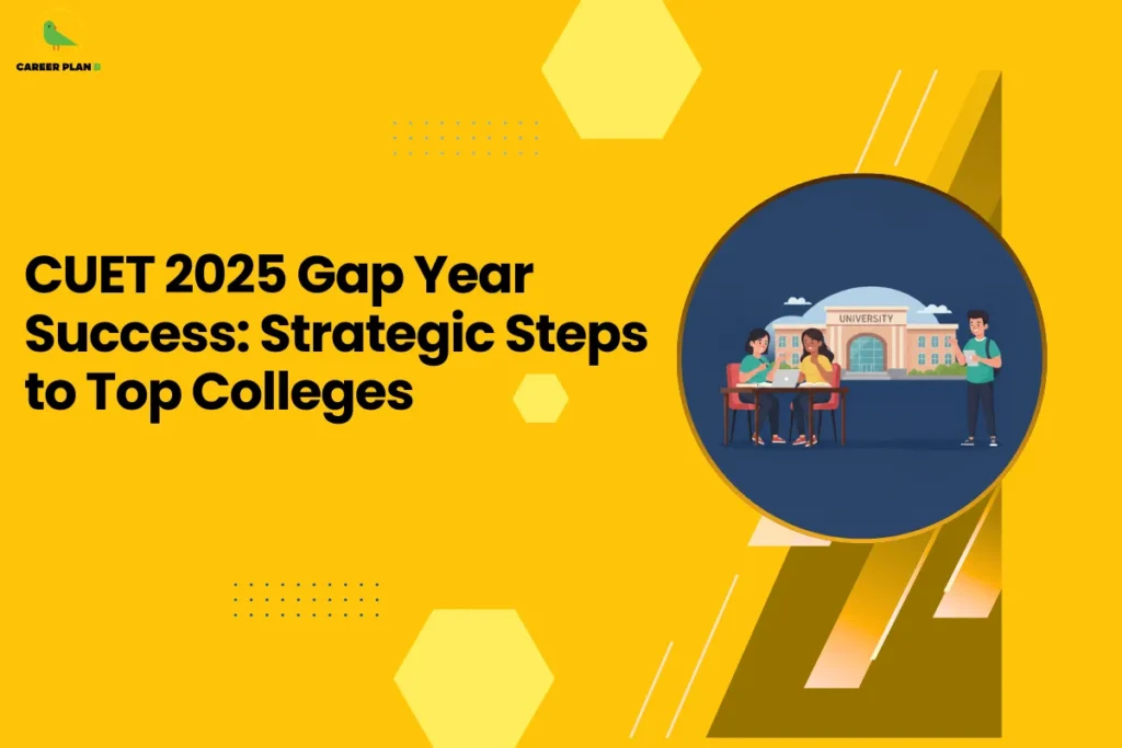 This image features a Career Plan B educational infographic set against a bright yellow background with geometric hexagon accents, displaying the bold headline “CUET 2025 Gap Year Success: Strategic Steps to Top Colleges,” along with the Career Plan B logo in the top-left corner showing a green bird icon that represents structured academic guidance and career-focused planning, and a circular illustration of students collaborating in front of a university building, symbolizing strategic preparation during a gap year, improved CUET performance, smart college selection, counseling strategies, and focused steps that can help students secure admission into top colleges after a planned academic break.