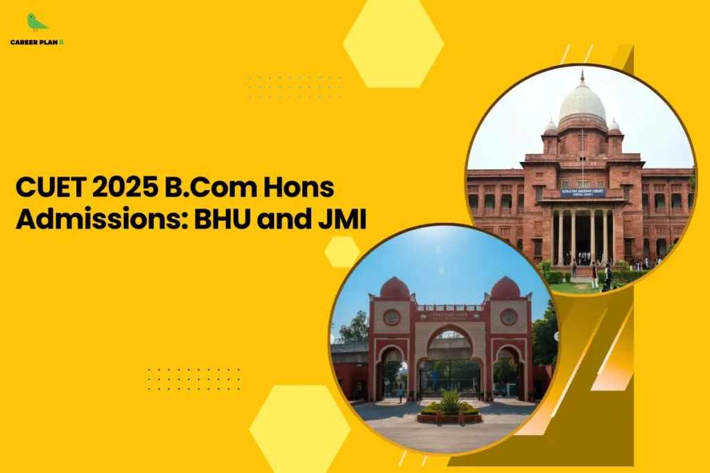 this image contains a yellow educational graphic with text “CUET 2025 B.Com Hons Admissions: BHU and JMI,” Career Plan logo top left, and circular photos of BHU campus building and Jamia Millia Islamia entrance gate representing commerce admission guidance