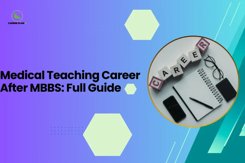 This banner features a modern gradient background transitioning from purple on the left to teal on the right, consistent with the Career Plan B visual identity. The layout incorporates geometric hexagonal accents, subtle dotted elements, and diagonal graphic streaks that create depth and a structured academic presentation. The headline is bold and left-aligned, balanced by a circular visual frame on the right. The headline reads, “Medical Teaching Career After MBBS: Full Guide,” clearly positioning the content as a comprehensive and guidance-oriented resource for medical graduates exploring academic career pathways. The topic focuses on opportunities, qualifications, and progression routes for those interested in entering the medical teaching profession after completing MBBS. On the right side, a circular frame displays the word “CAREER” arranged in letter blocks alongside a notebook, pen, glasses, and a smartphone. This visual symbolizes professional planning, academic documentation, and strategic career decision-making. The imagery reinforces the structured, future-focused nature of the guide. At the top-left corner, the Career Plan B logo with its green bird icon ensures brand consistency and reflects structured planning and informed career guidance. The overall design communicates professionalism, clarity, and strategic direction for MBBS graduates considering a teaching career.
