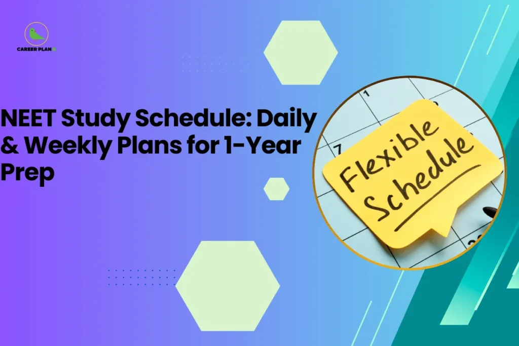 this image contains a blue-to-green gradient educational graphic with text “NEET Study Schedule: Daily & Weekly Plans for 1-Year Prep,” Career Plan logo top left, and a circular photo of a calendar with a yellow note reading “Flexible Schedule,” representing exam preparation planning