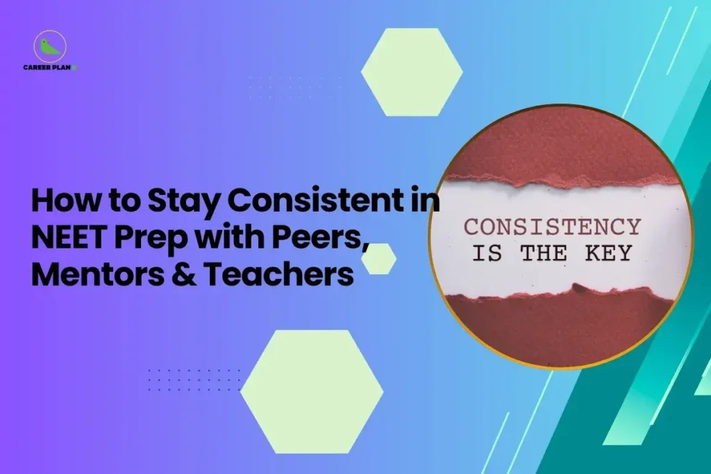 this image contains a purple-to-blue gradient educational graphic with the text “How to Stay Consistent in NEET Prep with Peers, Mentors & Teachers” and a circular photo showing the phrase “CONSISTENCY IS THE KEY” on torn paper, hexagon shapes, and the Career Plan B green bird logo in the top left, representing exam preparation motivation
