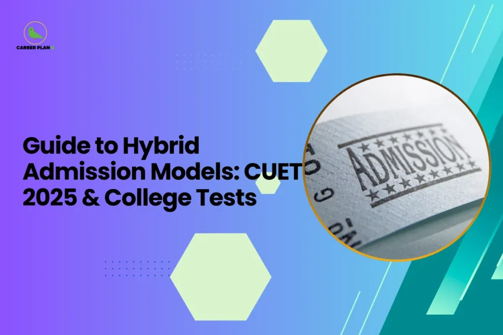 This banner follows the consistent Career Plan B visual style with a modern purple-to-teal gradient background. The design includes hexagonal geometric shapes, dotted accents, and diagonal graphic elements that create a structured, contemporary academic look. The bold headline is positioned on the left, while a circular image on the right balances the layout. The headline reads “Guide to Hybrid Admission Models: CUET 2025 & College Tests.” The topic focuses on explaining how some universities combine CUET scores with their own entrance exams or internal assessments when selecting students. This hybrid admission model is becoming more common in India as institutions try to balance national-level standardized testing with their own evaluation methods. On the right side, the circular image features a close-up of a paper stamped with the word “ADMISSION.” This visual reinforces the theme of university admissions and highlights the decision-making and selection processes involved in entering higher education institutions. The Career Plan B logo appears at the top-left corner, maintaining brand identity and emphasizing the platform’s role in guiding students through college admissions and exam preparation. Overall, the banner visually communicates a guide that helps students understand how CUET scores and individual college entrance tests work together in hybrid admission systems for 2025 admissions.