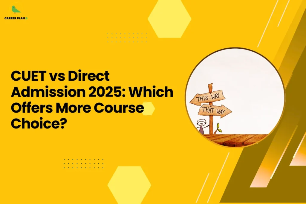 This banner features a bright yellow background that creates a bold and engaging visual style while maintaining the consistent Career Plan B branding. The design includes geometric hexagonal shapes, dotted patterns, and diagonal graphic accents that add depth and a modern academic aesthetic. The headline is positioned clearly on the left side, while a circular image on the right balances the layout. The headline reads “CUET vs Direct Admission 2025: Which Offers More Course Choice?” The topic focuses on comparing the range of academic programs available through CUET-based admissions versus direct admission pathways offered by individual universities. The discussion likely explores how centralized admissions through CUET provide access to multiple universities and programs, while direct admissions may offer flexibility in private institutions or specialized courses. On the right side, the circular image shows a wooden signpost with arrows pointing in different directions labeled “This Way” and “That Way.” This visual symbolizes decision-making and the different pathways students can choose when applying for college admissions. The Career Plan B logo appears in the top-left corner, reinforcing the brand’s role in helping students navigate complex admission systems and make informed academic choices. Overall, the banner visually communicates a comparison guide that helps students understand which admission route—CUET or direct admission—provides greater course options for the 2025 academic year.