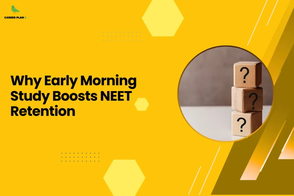 This banner follows the same Career Plan B design style with a bright yellow background, geometric hexagon shapes, dotted patterns, and diagonal accents that create a clean and modern educational layout. The Career Plan B logo appears in the top-left corner, maintaining brand consistency across the content series. The headline reads “Why Early Morning Study Boosts NEET Retention.” The topic focuses on explaining how studying early in the day can improve memory, concentration, and concept retention for students preparing for the National Eligibility cum Entrance Test (NEET). Early morning study sessions are often associated with better focus because the mind is fresh, distractions are minimal, and cognitive performance is typically higher after proper sleep. On the right side, the circular image shows three stacked wooden blocks with question marks, symbolizing curiosity, problem-solving, and the process of understanding complex topics. This visual reflects the challenges students face while studying and how an effective routine—like early morning study—can help them tackle difficult concepts more efficiently. Overall, the graphic represents a study strategy guide for NEET aspirants, highlighting how building an early morning study habit can improve retention, strengthen conceptual clarity, and enhance overall exam preparation performance.