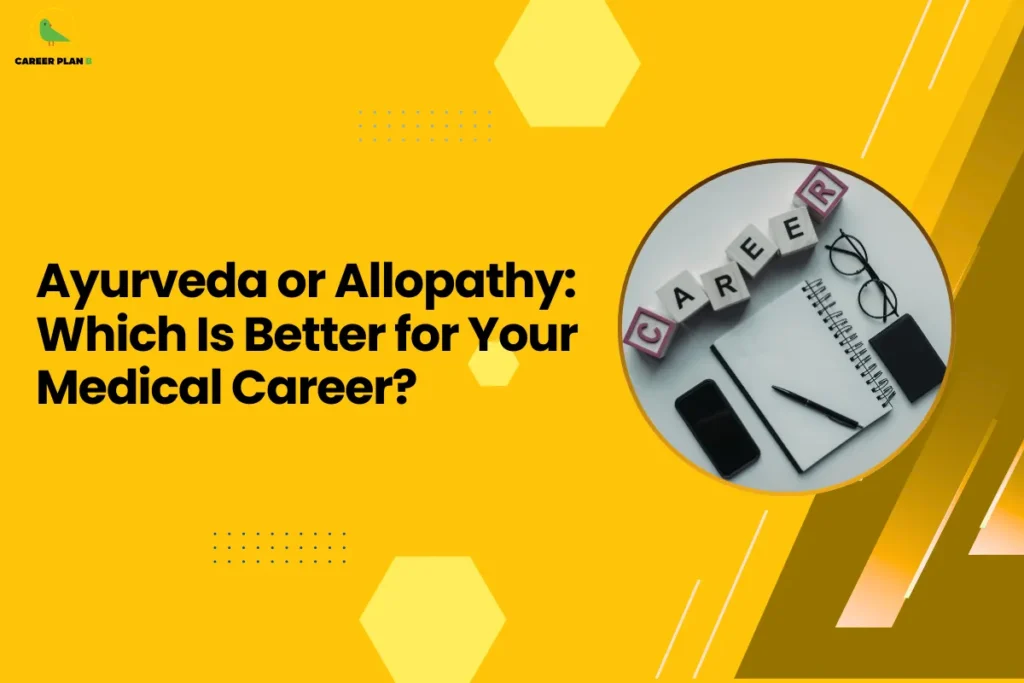 This banner follows the Career Plan B visual design style, featuring a bright yellow background with geometric hexagonal shapes, dotted accents, and diagonal graphic elements that create a clean and modern educational layout. The Career Plan B logo appears in the top-left corner, maintaining consistent branding across the platform’s academic guidance graphics. The headline reads “Ayurveda or Allopathy: Which Is Better for Your Medical Career?” The topic focuses on comparing two major healthcare career paths—Ayurveda and Allopathy. Students interested in medical careers often face this choice when deciding between pursuing degrees such as Bachelor of Ayurvedic Medicine and Surgery (BAMS) or Bachelor of Medicine, Bachelor of Surgery (MBBS). On the right side, the circular image shows blocks spelling “CAREER” along with a notebook, glasses, and phone, symbolizing planning and decision-making about future professional paths. The visual represents the process students go through when evaluating different medical career options. Overall, the graphic represents a career comparison guide for aspiring healthcare professionals, helping students understand the differences between Ayurveda and Allopathy in terms of education, training, career opportunities, and long-term professional growth.