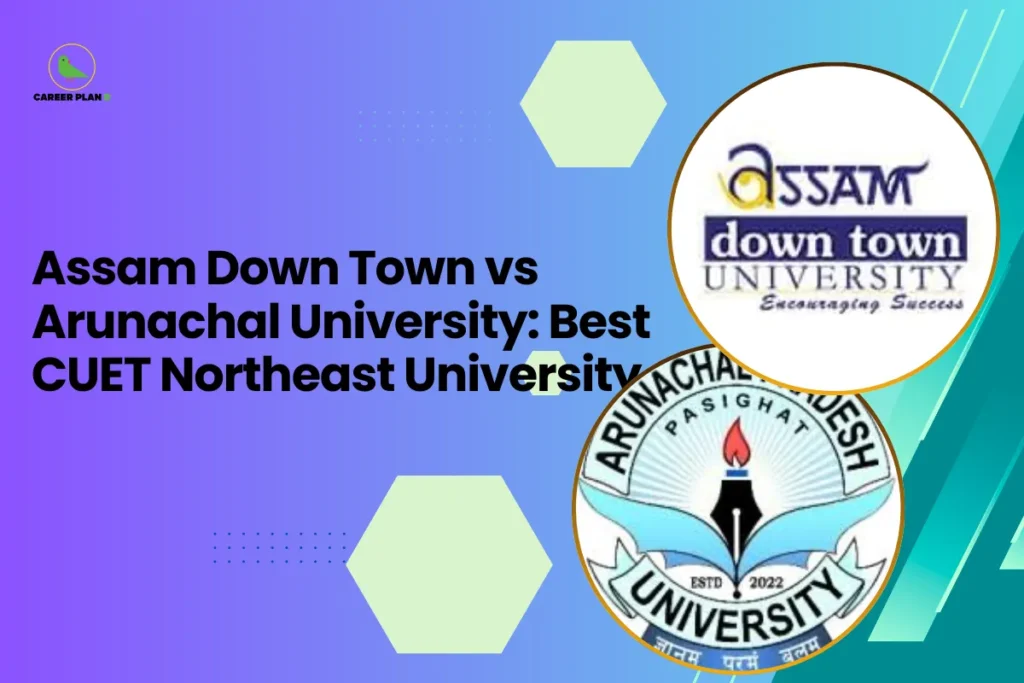 this image contains a blue-to-green gradient educational graphic with text “Assam Down Town vs Arunachal University: Best CUET Northeast University,” Career Plan logo top left, and circular logos of Assam Down Town University with the tagline “Encouraging Success” and Arunachal University of Studies Pasighat (Estd 2022) representing a CUET university comparison in Northeast India