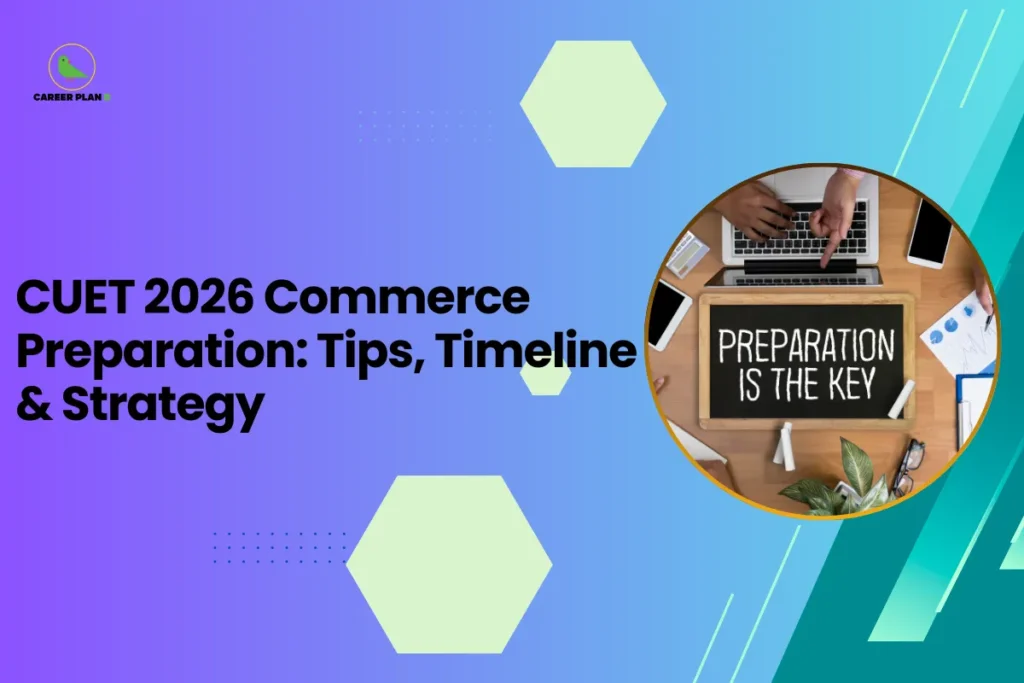 This banner follows the Career Plan B educational design style, featuring a blue–purple gradient background, geometric hexagon shapes, and dotted accents that create a modern academic visual theme. The Career Plan B logo appears in the top-left corner, maintaining consistent branding across student guidance graphics. The headline reads “CUET 2026 Commerce Preparation: Tips, Timeline & Strategy.” The topic focuses on preparation guidance for commerce-stream students planning to appear in the Common University Entrance Test (CUET). The guide suggested by this banner would typically cover key aspects of preparing for CUET from a commerce perspective, including: Choosing the right CUET domain subjects such as Accountancy, Business Studies, Economics, and Mathematics Creating a study timeline from Class 11 to Class 12 Balancing board exam preparation with CUET practice Practicing MCQs and mock tests to improve speed and accuracy Understanding eligibility requirements for programs like B.Com, BBA, Economics, and Business Analytics On the right side, the circular image shows a study setup with a board displaying “Preparation is the Key.” This visual reinforces the importance of consistent planning and disciplined preparation when aiming for competitive CUET scores. Overall, the banner represents a strategic preparation guide for commerce students targeting CUET 2026, helping them structure their study plan, choose appropriate subjects, and build an effective exam strategy for university admissions.