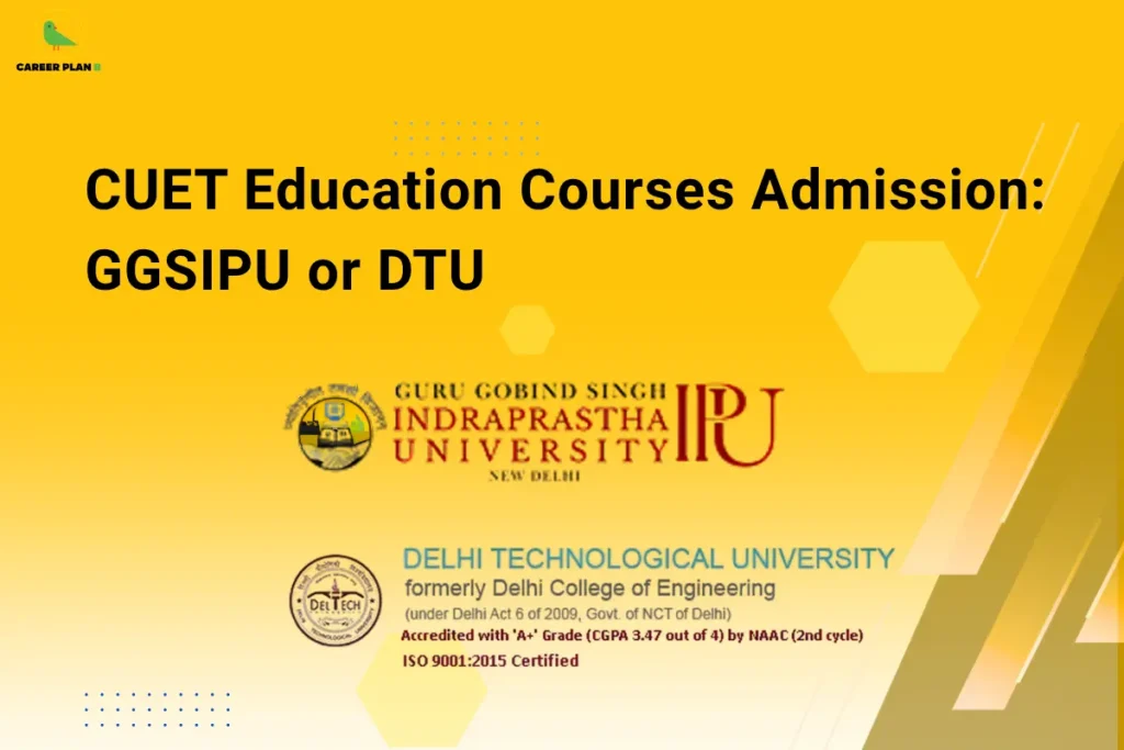 Career Plan B infographic titled "CUET Education Courses Admission: GGSIPU or DTU" featuring the official logos of Guru Gobind Singh Indraprastha University and Delhi Technological University.
