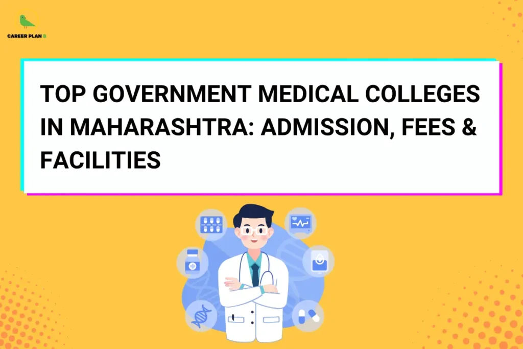This image contains a bright yellow background with dotted accents and subtle design elements. In the top left corner, there is the “CAREER PLAN B” logo featuring a green bird inside a yellow circle with black text and a green “B.” Across the center, a large white rectangular box with layered colored borders (cyan and pink) contains bold black text reading “TOP GOVERNMENT MEDICAL COLLEGES IN MAHARASHTRA: ADMISSION, FEES & FACILITIES.” Below the text, there is an illustration of a doctor wearing a white coat with a stethoscope, surrounded by medical icons such as pills, a DNA strand, a medical report, and a heart monitor, representing healthcare and medical education.