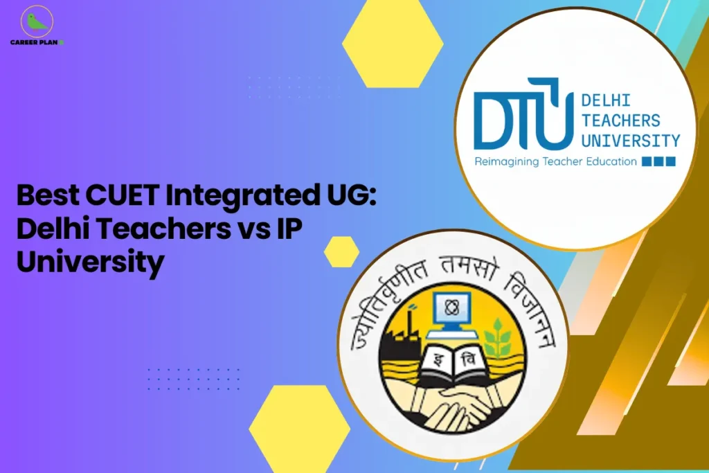 this image contains an educational banner with text “Best CUET Integrated UG: Delhi Teachers vs IP University,” Career Plan logo top left, Delhi Teachers University logo with “Reimagining Teacher Education” and Guru Gobind Singh Indraprastha University emblem on a blue gradient background with yellow hexagon shapes and geometric design elements