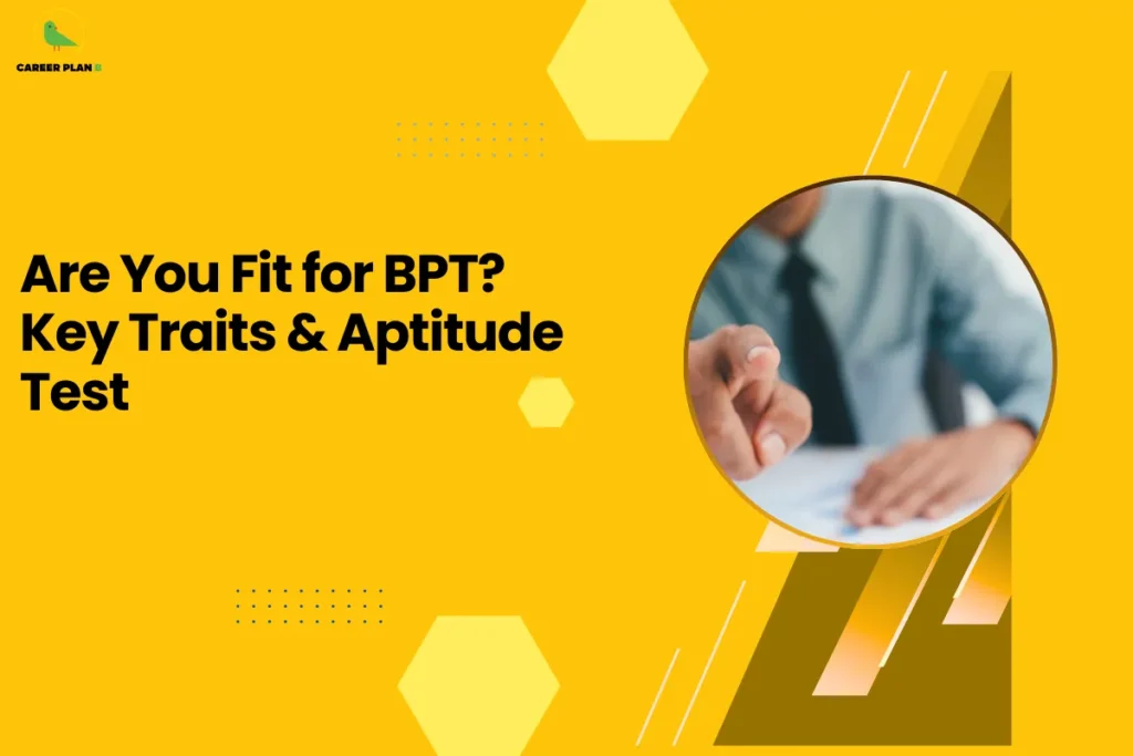 Yellow banner with the title “Are You Fit for BPT? Key Traits & Aptitude Test” alongside an image of a person pointing, highlighting important qualities, skills, and requirements related to BPT eligibility.