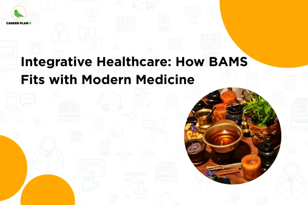 This image contains a light grey background with faint outline icons related to education and technology, the Career Plan B logo with a green bird icon and the text “CAREER PLAN B” in the top left corner, large bold black text in the center-left reading “Integrative Healthcare: How BAMS Fits with Modern Medicine”, several orange circular design elements placed around the corners of the layout, and on the right side a circular image showing traditional Ayurvedic items including a brass bowl with herbal oil, small containers, candles, herbs, and wooden massage tools arranged on a wooden surface.