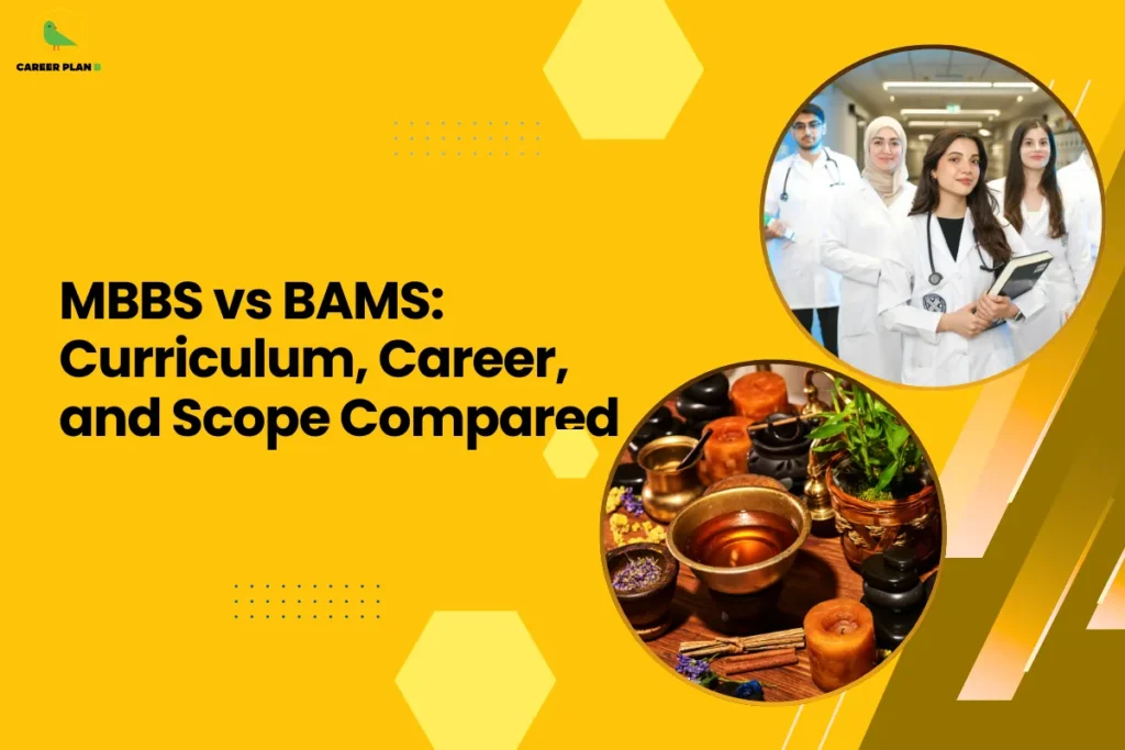 This image features a bright yellow background with geometric design elements such as hexagons and dotted patterns. In the top-left corner, there is the Career Plan B logo with a small green bird icon and the text “CAREER PLAN B.” On the left side of the image, bold black text reads: “MBBS vs BAMS: Curriculum, Career, and Scope Compared.” On the right side, there are two circular images: The upper circle shows a group of young medical students wearing white lab coats and stethoscopes standing in a hospital or academic corridor. The lower circle displays traditional Ayurvedic items, including a brass bowl with herbal oil, candles, herbs, wooden tools, and small containers arranged on a wooden surface. The layout visually represents the comparison between modern medical education (MBBS) and Ayurvedic medicine (BAMS).