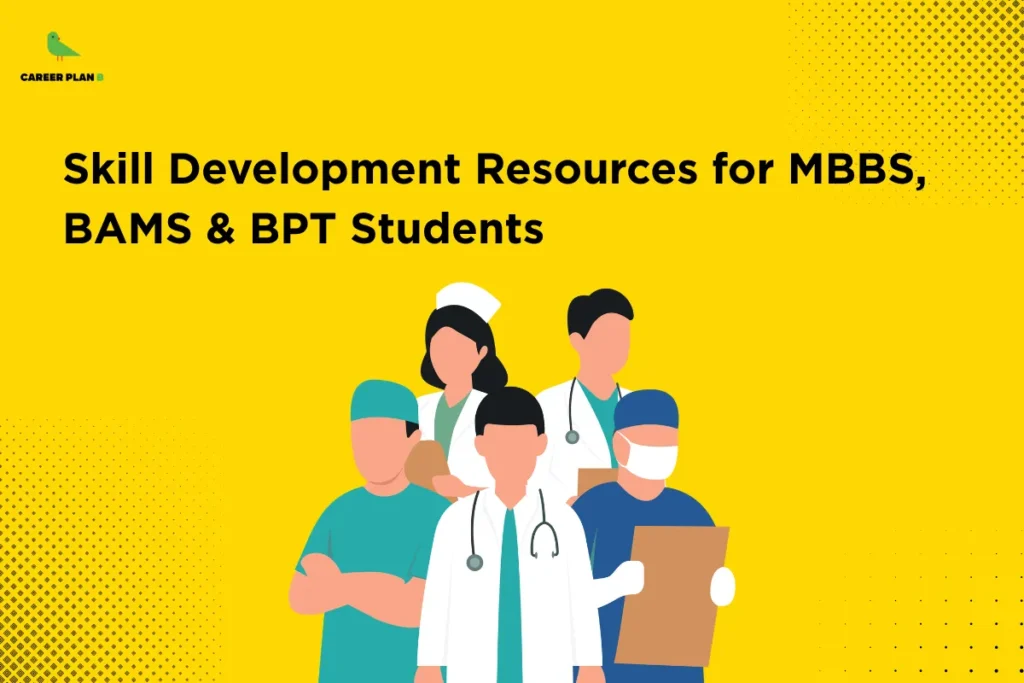 This image contains a bright yellow background with subtle dotted patterns in the corners. In the top left corner, there is the “CAREER PLAN B” logo featuring a green bird inside a yellow circle with black text and a green “B.” Across the center, bold black text reads “Skill Development Resources for MBBS, BAMS & BPT Students.” Below the text, there is an illustration of a group of healthcare professionals, including a doctor with a stethoscope, a nurse, and medical staff in scrubs and masks, representing different roles in the medical field and emphasizing skill development for healthcare students.