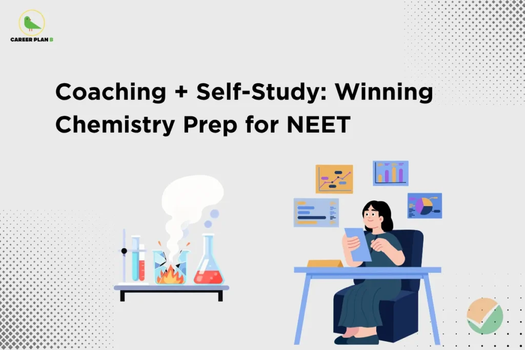 This image contains a light grey background with subtle dotted patterns and a clean, minimal design. In the top left corner, there is the “CAREER PLAN B” logo featuring a green bird inside a yellow circle with the text “CAREER PLAN B,” where “CAREER PLAN” is in black and “B” is in green. Across the upper-middle section, bold black text reads “Coaching + Self-Study: Winning Chemistry Prep for NEET.” On the left side, there is an illustration of a lab setup with test tubes and flasks, one showing a chemical reaction with smoke and a small flame. On the right side, a student is sitting at a desk holding notes, with charts and graphs displayed behind them, representing a combination of practical learning and self-study for effective NEET chemistry preparation.