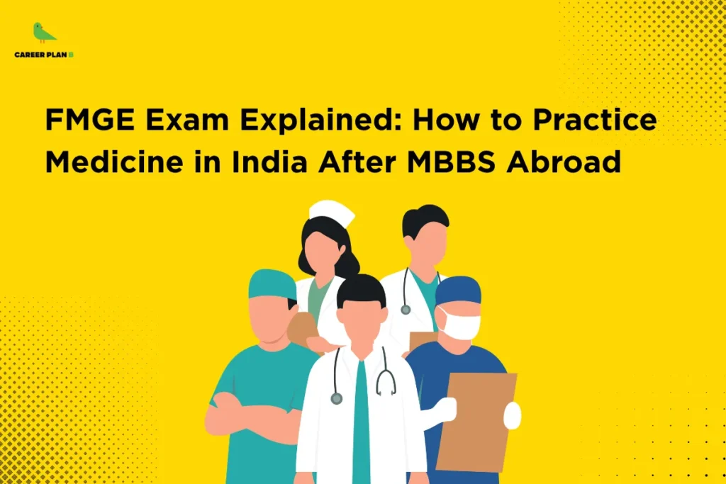 This image contains a bright yellow background with dotted patterns and a clean, modern design. In the top left corner, there is the “CAREER PLAN B” logo featuring a green bird inside a yellow circle with the text “CAREER PLAN B,” where “CAREER PLAN” is in black and “B” is in green. Across the upper-left section, bold black text reads “FMGE Exam Explained: How to Practice Medicine in India After MBBS Abroad.” On the right side, an illustration of medical professionals including doctors and nurses is shown, indicating guidance on the FMGE exam and the process of practicing medicine in India after studying abroad.