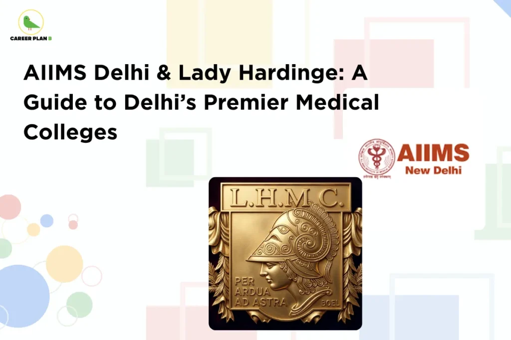 this image contains Career Plan B logo at top left and heading “AIIMS Delhi & Lady Hardinge: A Guide to Delhi’s Premier Medical Colleges” on a light background, with AIIMS New Delhi logo and L.H.M.C. emblem showing “PER ARDUA AD ASTRA,” representing comparison of top government medical colleges in Delhi