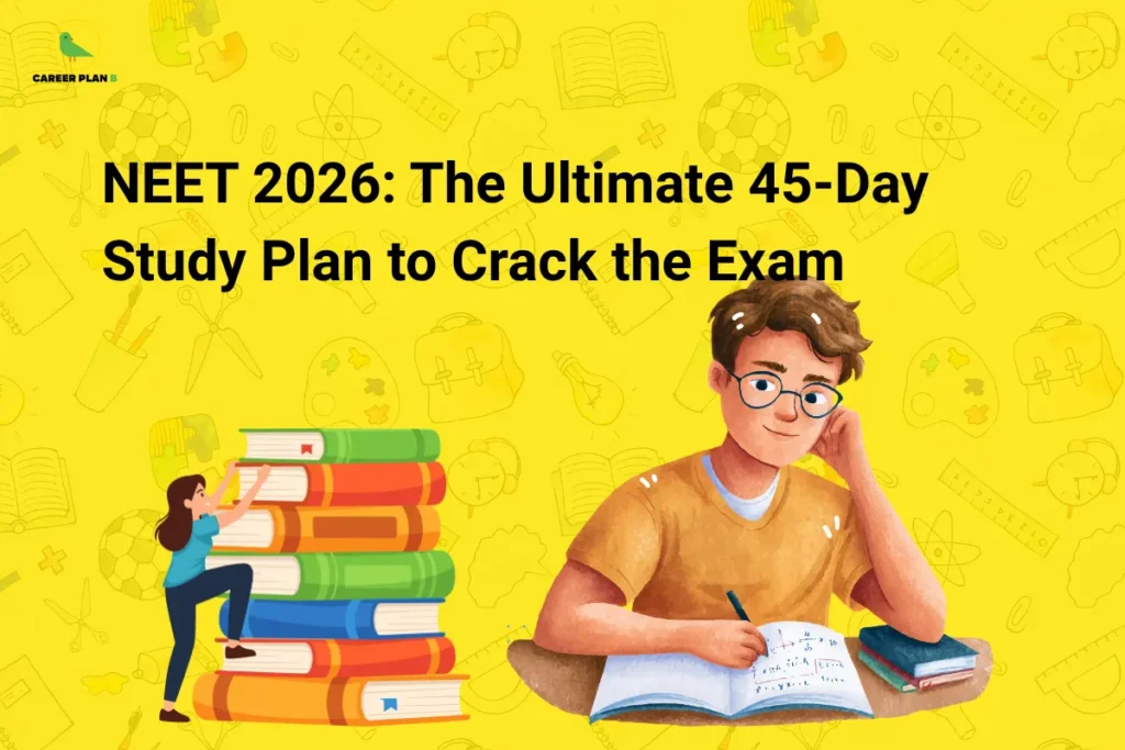 this image contains Career Plan B logo at top left and headline “NEET 2026: The Ultimate 45-Day Study Plan to Crack the Exam” on a yellow patterned background, with illustration of a student studying and writing in a notebook alongside a stack of books with a person climbing them, representing exam preparation strategy and focused study plan