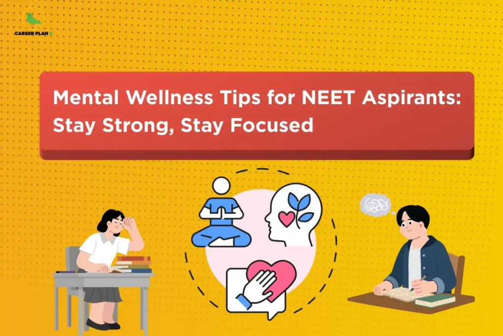 This image contains a bright yellow background filled with a dotted halftone pattern and subtle gradient shading, creating a textured visual effect. In the top left corner there is a small logo featuring a stylized green bird inside a thin yellow circular outline with the text “CAREER PLAN B” beside it, where “CAREER PLAN” is written in black and the letter “B” appears in green. Across the upper center, there is a large red rounded rectangular banner with a slight shadow effect containing bold white text that reads “Mental Wellness Tips for NEET Aspirants: Stay Strong, Stay Focused.” Below the banner, centered in the image, there are illustrated icons representing mental wellness, including a person sitting cross-legged meditating, a profile of a head with a heart and leaves inside symbolizing emotional health, and a hand holding a heart, all enclosed within a dotted circular outline. On the left side, there is an illustration of a stressed female student sitting at a desk with books, resting her head on her hand, while on the right side there is an illustration of a male student studying with a worried expression and a thought cloud above his head. The overall layout combines educational and emotional support themes through visuals of stress, focus, and mental well-being.