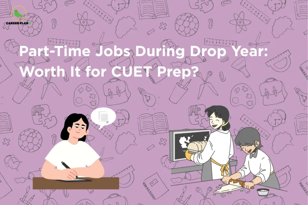 Career Plan B infographic titled "Part-Time Jobs During Drop Year: Worth It for CUET Prep?" with illustrations of students working.