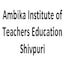 Ambika Institute of Teachers Education, Shivpuri