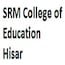 SRM College of Education, Hisar